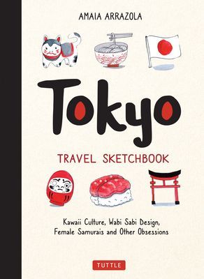 Tokyo Travel Sketchbook - Kawaii Culture, Wabi Sabi Design, Female Samurais and Other Obsessions (Arrazola Amaia)(Paperback / softback)