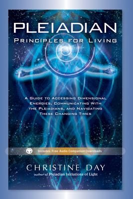 Pleiadian Principles for Living: A Guide to Accessing Dimensional Energies, Communicating with the Pleiadians, and Navigating These Changing Times (Day Christine)(Paperback)