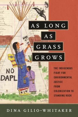 As Long as Grass Grows - The Indigenous Fight for Environmental Justice, from Colonization to Standing Rock (Gilio-Whitaker Dina)(Paperback / softback)
