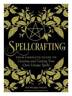 Spellcrafting - Strengthen the Power of Your Craft by Creating and Casting Your Own Unique Spells (Murphy-Hiscock Arin)(Pevná vazba)