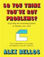 So You Think You've Got Problems? - Surprising and rewarding puzzles to sharpen your mind (Bellos Alex)(Pevná vazba)