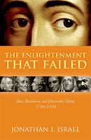 Enlightenment that Failed - Ideas, Revolution, and Democratic Defeat, 1748-1830 (Israel Jonathan I. (Professor Emeritus Professor Emeritus Institute for Advanced Study Princeton))(Pevná vazba)