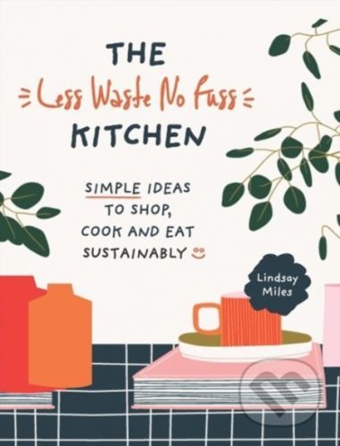 The Less Waste, No Fuss Kitchen - Lindsay Miles