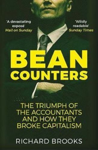 Brooks Richard: Bean Counters : The Triumph Of The Accountants And How They Broke Capitalism