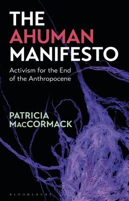 Ahuman Manifesto - Activism for the End of the Anthropocene (MacCormack Patricia (Anglia Ruskin University UK))(Paperback / softback)