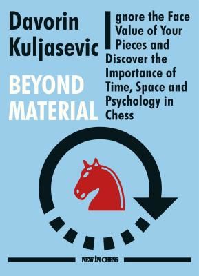 Beyond Material: Ignore the Face Value of Your Pieces and Discover the Importance of Time, Space and Psychology in Chess (Kuljasevic Davorin)(Paperback)