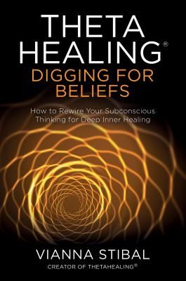 ThetaHealing (R): Digging for Beliefs - How to Rewire Your Subconscious Thinking for Deep Inner Healing (Stibal Vianna)(Paperback / softback)