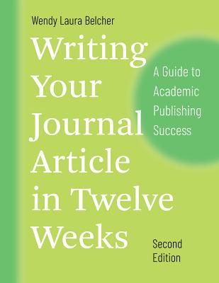 Writing Your Journal Article in Twelve Weeks, Second Edition - A Guide to Academic Publishing Success (Belcher Wendy Laura)(Paperback / softback)