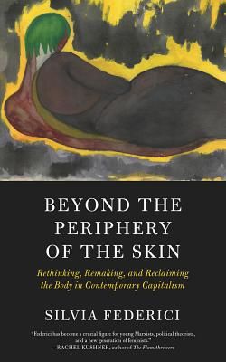 Beyond The Periphery Of The Skin - Rethinking, Remaking, Reclaiming the Body in Contemporary Capitalism (Federici Silvia)(Paperback / softback)