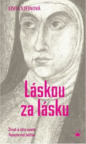 Steinová Edita: Láskou Za Lásku - Život A Dílo Svaté Terezie Od Ježíše