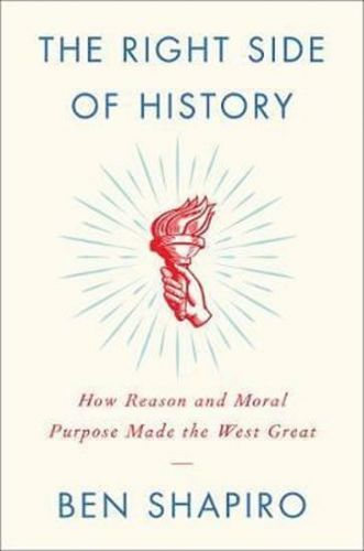 Shapiro Ben: The Right Side Of History : How Reason And Moral Purpose Made The West Great