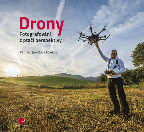 Drony - fotografování z ptačí perspektivy - kolektiv a, Petr Jan Juračka - e-kniha