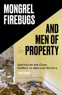 Mongrel Firebugs and Men of Property - Capitalism and Class Conflict in American History (Fraser Steve)(Paperback / softback)