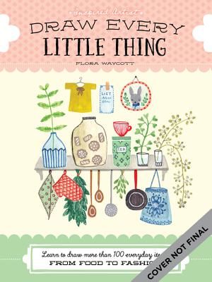 Inspired Artist: Draw Every Little Thing - Learn to draw more than 100 everyday items, from food to fashion (Waycott Flora)(Paperback / softback)