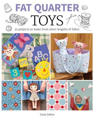 Fat Quarter: Toys - 25 Projects to Make From Short Lengths of Fabric (Johns Susie)(Paperback / softback)