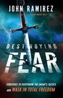 Destroying Fear - Strategies to Overthrow the Enemy's Tactics and Walk in Total Freedom (Ramirez John)(Paperback / softback)