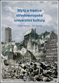 Mýty a tradice středoevropské univerzitní kultury - Fasora Lukáš, Hanuš Jiří