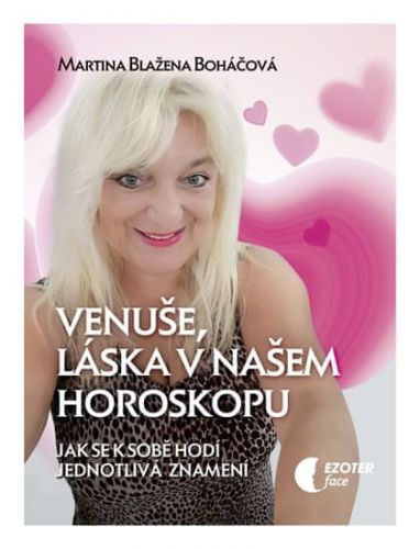 Boháčová Martina Blažena: Venuše A Láska V Našem Horoskopu - Jak Se K Sobě Hodí Jednotlivá Znamení