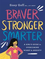 Braver, Stronger, Smarter - A Girl's Guide to Overcoming Worry and Anxiety (Goff Sissy MEd LPC-MHSP)(Paperback / softback)