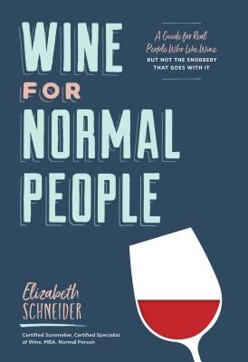 Wine for Normal People - A Guide for Real People Who Like Wine, but Not the Snobbery That Goes with It (Schneider Elizabeth)(Pevná vazba)