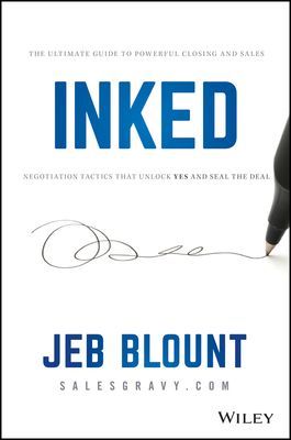 Inked - The Ultimate Guide to Powerful Closing and Sales Negotiation Tactics that Unlock YES and Seal the Deal (Blount Jeb)(Pevná vazba)