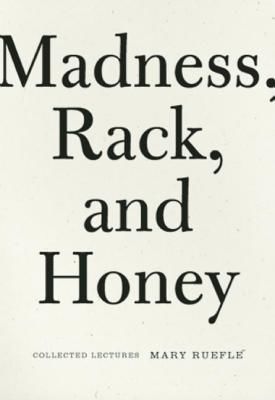 Madness, Rack, and Honey: Collected Lectures (Ruefle Mary)(Paperback)