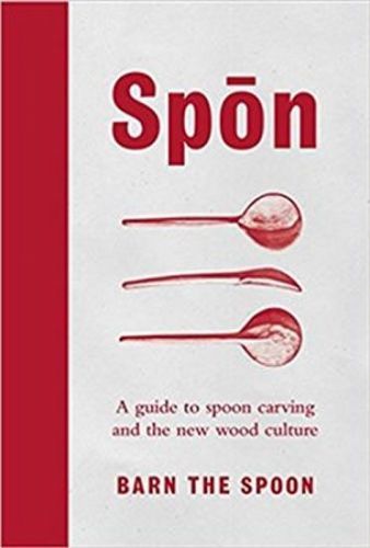 Kolektiv Autorů: Spon : A Guide To Spoon Carving And The New Wood Culture