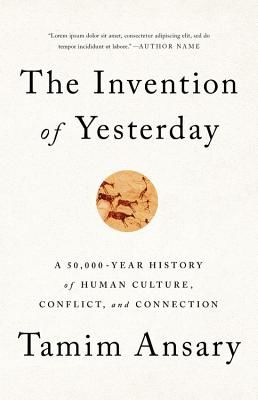 The Invention of Yesterday - A 50,000-Year History of Human Culture, Conflict, and Connection (Ansary Tamim)(Pevná vazba)