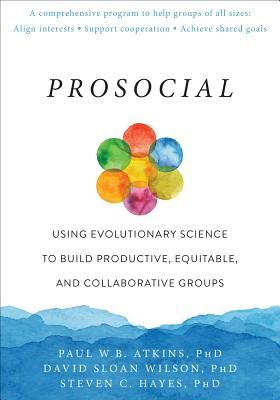 Prosocial: Using Evolutionary Science to Build Productive, Equitable, and Collaborative Groups (Atkins Paul W. B.)(Paperback)