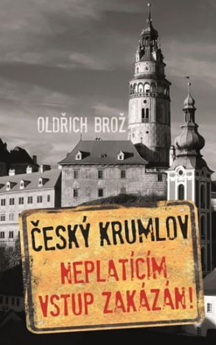 Brož Oldřich: Český Krumlov - Neplatícím Vstup Zakázán!