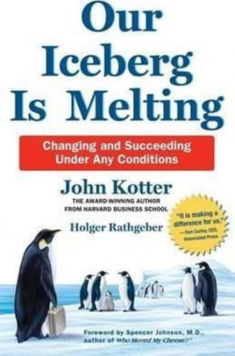 Kotter John, Rathgeber Holger: Our Iceberg Is Melting : Changing And Succeeding Under Any Conditions