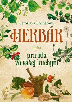 Herbár alebo príroda vo vašej kuchyni - Bednářová Jaroslava