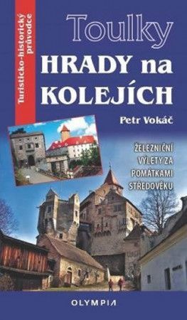 Toulky Hrady na kolejích - Železniční výlety za památkami středověku - Vokáč Petr