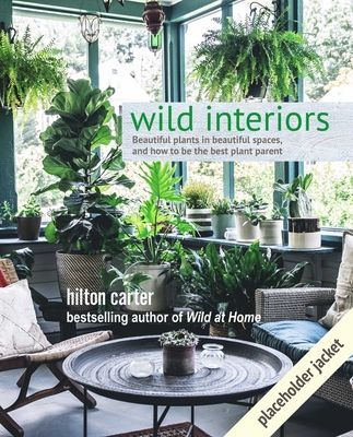 Wild Interiors - Beautiful Plants in Beautiful Spaces (Carter Hilton)(Pevná vazba)