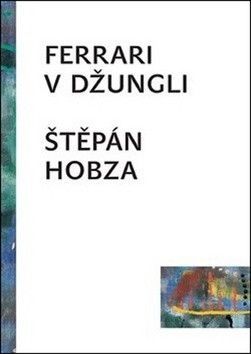 Ferrari v džungli - Hobza Štěpán