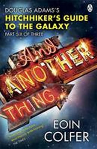 And Another Thing ...: Douglas Adams´ Hitchhiker´s Guide to the Galaxy: Part Six of Three (Hitchhikers Guide Book 6) - Colfer Eoin
