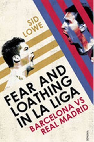 Fear and Loathing in La Liga - Barcelona vs Real Madrid - Lowe Sid
