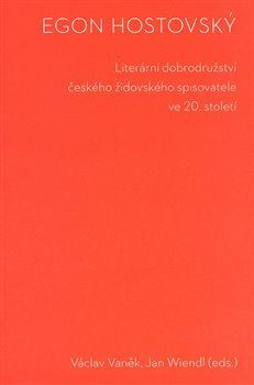 Egon Hostovský. Literární dobrodružství českého židovského spisovatele ve 20. století