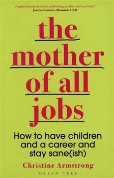 Mother of All Jobs : How to Have Children and Career