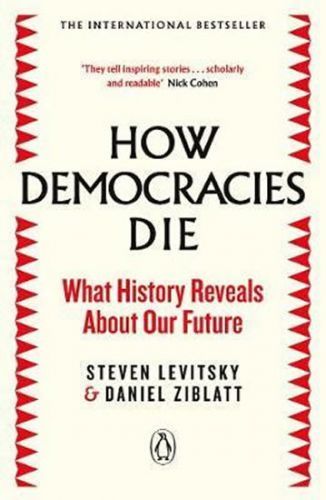 Levitsky Steven, Ziblatt Daniel,: How Democracies Die : The International Bestseller: What History R