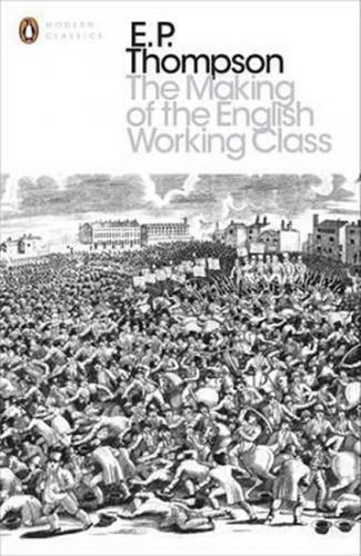 The Making of the English Working Class - Thompson E. P.