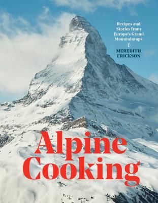 Alpine Cooking - Recipes and Stories from Europe's Grand Mountaintops (Erickson Meredith)(Pevná vazba)