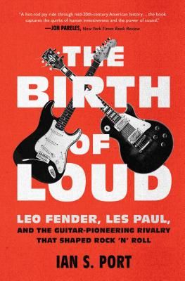 Birth of Loud - Leo Fender, Les Paul, and the Guitar-Pioneering Rivalry That Shaped Rock 'n' Roll (Port Ian S.)(Paperback / softback)