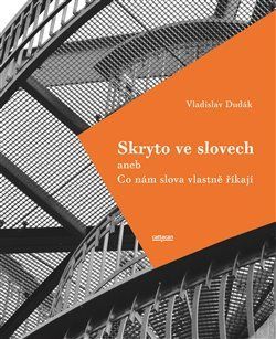 Skryto ve slovech aneb Co nám slova vlastně říkají
					 - Dudák Vladislav