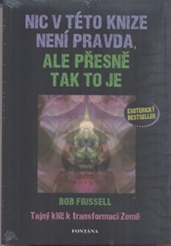 Nic v této knize není pravda, ale přesně tak to je - Tajný klíč k transformaci Země - Bob Frissell