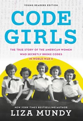 Code Girls - The True Story of the American Women Who Secretly Broke Codes in World War II (Young Readers Edition) (Mundy Liza)(Paperback)