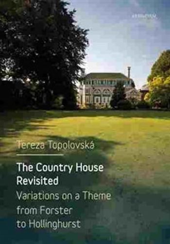 The Country House Revisited - Variations on a Theme from Forster to Hollinghurst - Topolovská Tereza
