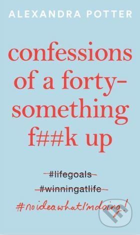 Confessions of a Forty-Something F##k Up - Alexandra Potter