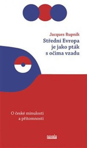 Střední Evropa je jako pták s očima vzadu - O české minulosti a přítomnosti
					 - Rupnik Jacques