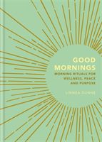 Good Mornings - Morning Rituals for Wellness, Peace and Purpose (Dunne Linnea)(Pevná vazba)
